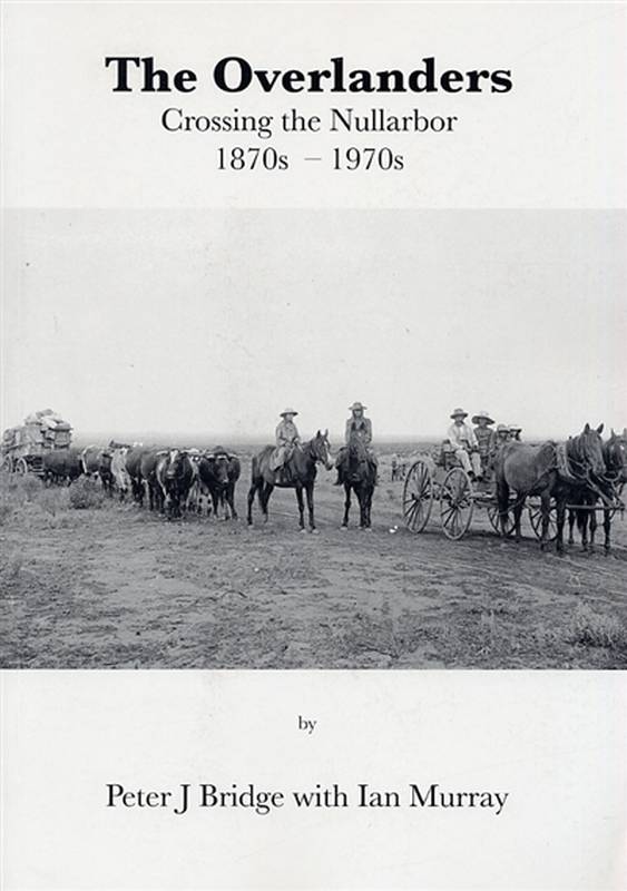 Overlanders - Crossing the Nullarbor, 1870s - 1970s, The by Peter J Bridge with Ian Murray