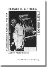He Paved Kalgoorlie's Streets with Gold. Andrew Phillip Lennon, a Canadian Indian in Australia's Wild West.